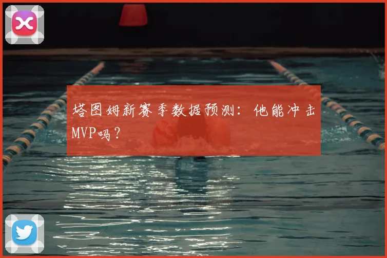 塔图姆新赛季数据预测：他能冲击MVP吗？
